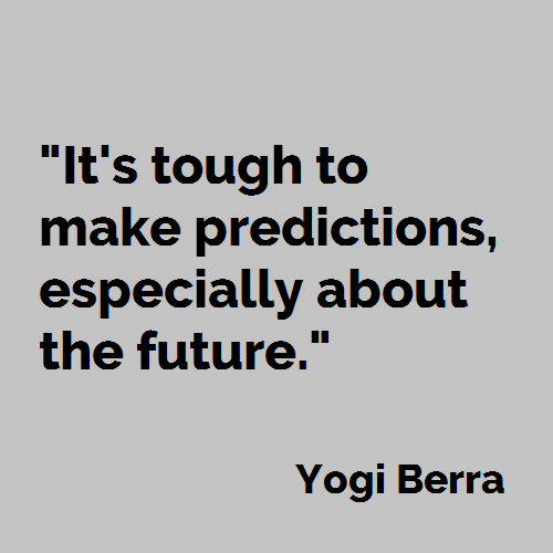 It s tough to make predictions especially about the future yogi